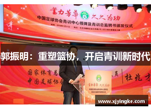 郭振明:重塑篮协,开启青训新时代